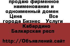 продаю фирменное наименование и одноименный домен › Цена ­ 3 000 000 - Все города Бизнес » Услуги   . Кабардино-Балкарская респ.